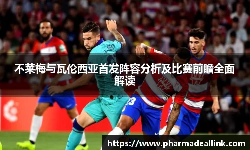 不莱梅与瓦伦西亚首发阵容分析及比赛前瞻全面解读