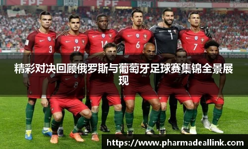 精彩对决回顾俄罗斯与葡萄牙足球赛集锦全景展现